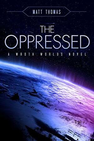 The Oppressed (Wroth Worlds #1) by Matt Thomas