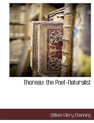 Thoreau: The Poet-Naturalist by William Ellery Channing