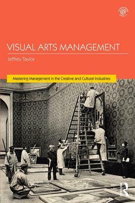 Visual Arts Management, 2nd Edition by Jeffrey Taylor