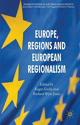 Europe, Regions and European Regionalism by Richard Wyn Jones, Roger Scully