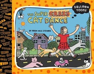 Balloon Toons: The Super Crazy Cat Dance by Aron Nels Steinke