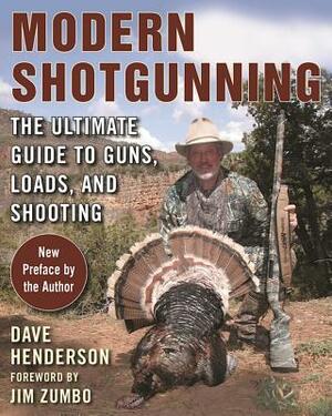 Modern Shotgunning: The Ultimate Guide to Guns, Loads, and Shooting by Dave Henderson