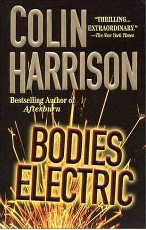Bodies Electric: A Novel by Colin Harrison, Colin Harrison