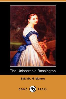 The Unbearable Bassington (Dodo Press) by (H H. Munro) Saki (H H. Munro), Saki