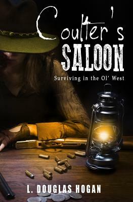 Coulter's Saloon: Surviving in the Ol' West by L. Douglas Hogan