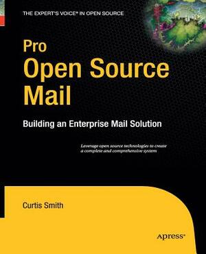 Pro Open Source Mail: Building an Enterprise Mail Solution by Curtis Smith