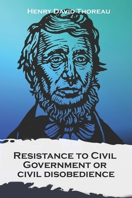 Resistance to Civil Government, or civil disobedience by Henry David Thoreau