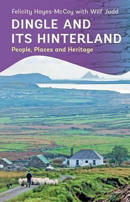 Dingle and Its Hinterland: People, Places and Heritage by Felicity Hayes-McCoy, Wilf Judd