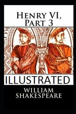 Henry VI, Part 3 Illustrated by William Shakespeare