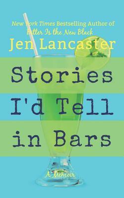 Stories I'd Tell in Bars by Jen Lancaster