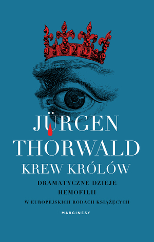 Krew Królów. Dramatyczne dzieje hemofilii w europejskich rodach książęcych by Jürgen Thorwald