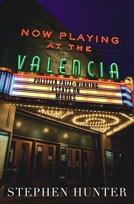 Now Playing at the Valencia: Pulitzer Prize-Winning Essays on Movies by Stephen Hunter