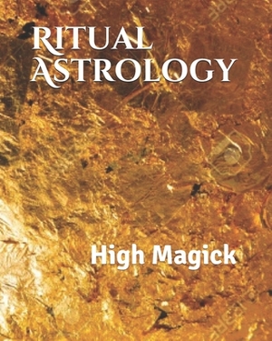 Ritual Astrology: High Magick by Corey White
