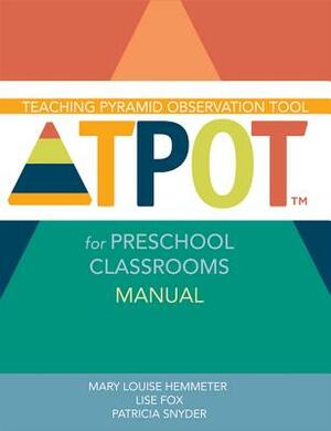 Teaching Pyramid Observation Tool for Preschool Classrooms (Tpot(tm)) Manual by Mary Louise Hemmeter, Lise Fox, Patricia Snyder