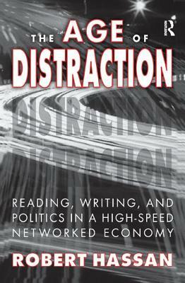 The Age of Distraction: Reading, Writing, and Politics in a High-Speed Networked Economy by Robert Hassan