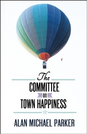 The Committee on Town Happiness by Alan Michael Parker
