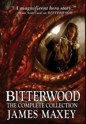 Bitterwood: The Complete Collection by James Maxey