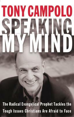 Speaking My Mind: The Radical Evangelical Prophet Tackles the Tough Issues Christians Are Afraid to Face by Tony Campolo