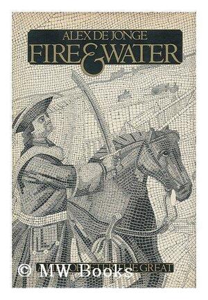 Fire and Water: A Life of Peter the Great by Alex De Jonge