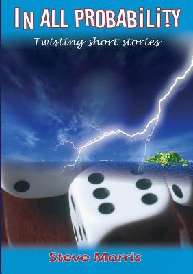 In All Probability: A Collection of Short Stories by Steve Morris