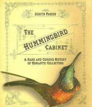 The Hummingbird Cabinet: A Rare and Curious History of Romantic Collectors by Judith Pascoe