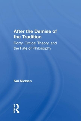 After the Demise of the Tradition: "rorty, Critical Theory, and the Fate of Philosophy" by Kai Nielsen