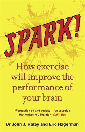 Spark: The Revolutionary New Science of Exercise and the Brain by Eric Hagerman, John J. Ratey