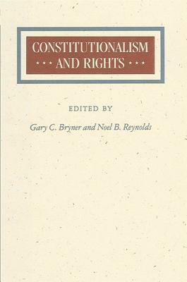 Constitutionalism and Rights by Noel B. Reynolds, Gary C. Bryner