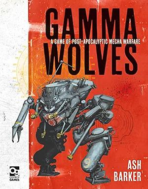 Gamma Wolves: A Game of Post-apocalyptic Mecha Warfare by Ash Barker