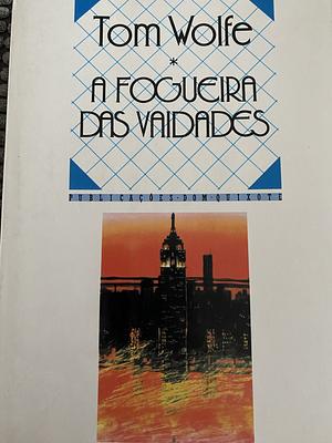 A Fogueira das Vaidades by Tom Wolfe