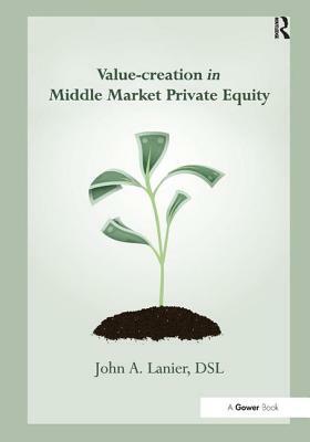 Value-Creation in Middle Market Private Equity by John A. Lanier