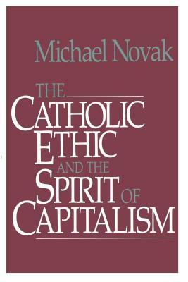 Catholic Ethic and the Spirit of Capitalism by Michael And Jana Novak