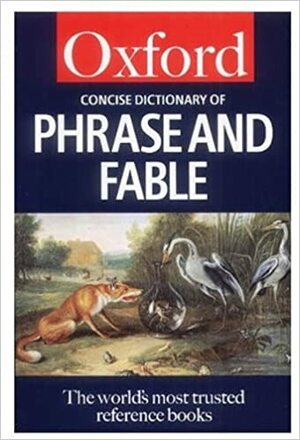 The Concise Oxford Dictionary of Phrase and Fable by Elizabeth Knowles