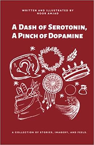 A Dash of Serotonin, a Pinch of Dopamine  by Noor Amjad