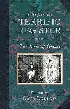 Tales from the Terrific Register: The Book of Ghosts by Cate Ludlow