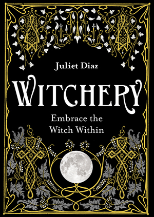 Witchery: Embrace the Witch Within by Juliet Diaz