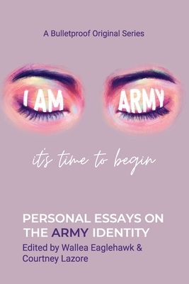 I Am ARMY: It's Time to Begin by Courtney Lazore, Wallea Eaglehawk