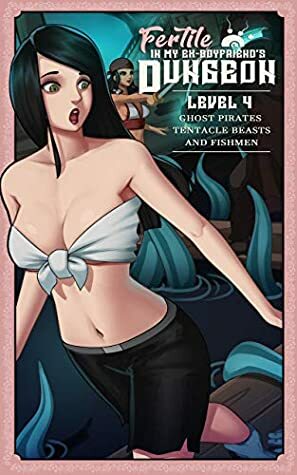 Fertile in My Ex-Boyfriend's Dungeon: An Interactive Adventure Level 4: Featuring Ghost Pirates, Tentacle Beasts, and Fishmen by Amanda Clover