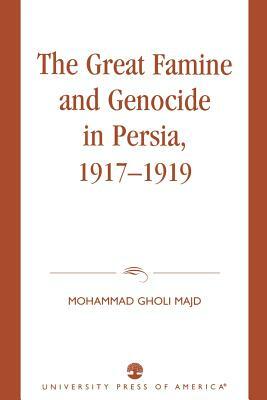 The Great Famine and Genocide in Persia, 1917-1919 by Mohammad Gholi Majd