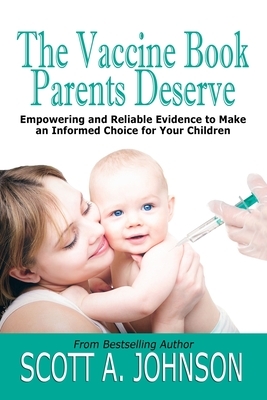 The Vaccine Book Parents Deserve: Empowering and Reliable Evidence to Make an Informed Choice for Your Children by Scott a. Johnson