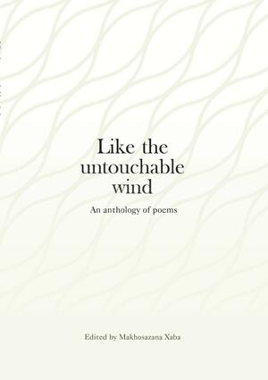 Like the Untouchable Wind: An Anthology of Poems by Makhosazana Xaba
