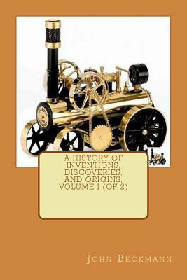 A History of Inventions, Discoveries, and Origins, Volume I (of 2) by John Beckmann