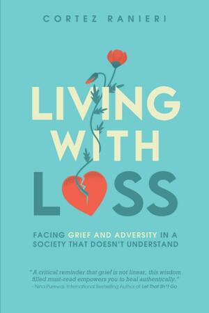 Living With Loss: Facing Grief and Adversity In a Society That Doesn't Understand by Cortez Ranieri