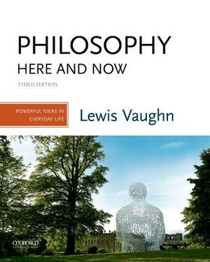 Philosophy Here and Now: Powerful Ideas in Everyday Life by Lewis Vaughn