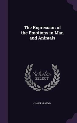 The Expression of the Emotions in Man and Animals by Charles Darwin