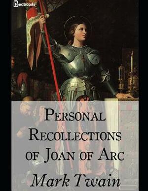 Personal Recollection of Joan of Arc: ( Annotated ) by Mark Twain