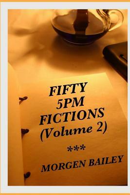 Fifty 5pm Fictions Volume 2: 50 flash fiction stories by Morgen Bailey