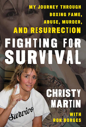 Fighting for Survival: My Journey Through Boxing Fame, Abuse, Murder, and Resurrection by Ron Borges, Christy Martin