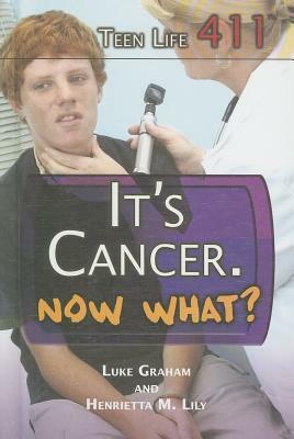 It's Cancer. Now What? by Luke Graham, Henrietta M. Lily