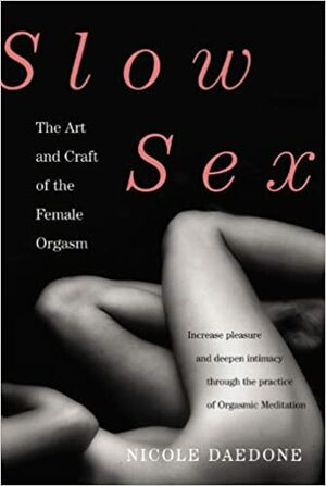 Slow Sex: The Art and Craft of the Female Orgasm by Nicole Daedone